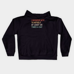 I Whisper WTF To Myself At Least 20 Times A Day Kids Hoodie